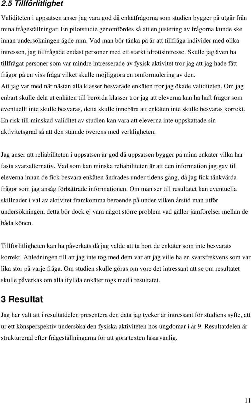 Vad man bör tänka på är att tillfråga individer med olika intressen, jag tillfrågade endast personer med ett starkt idrottsintresse.