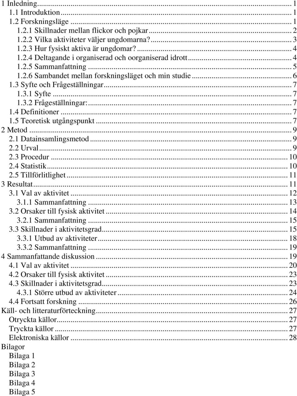 .. 7 1.3.2 Frågeställningar:... 7 1.4 Definitioner... 7 1.5 Teoretisk utgångspunkt... 7 2 Metod... 9 2.1 Datainsamlingsmetod... 9 2.2 Urval... 9 2.3 Procedur... 10 2.4 Statistik... 10 2.5 Tillförlitlighet.