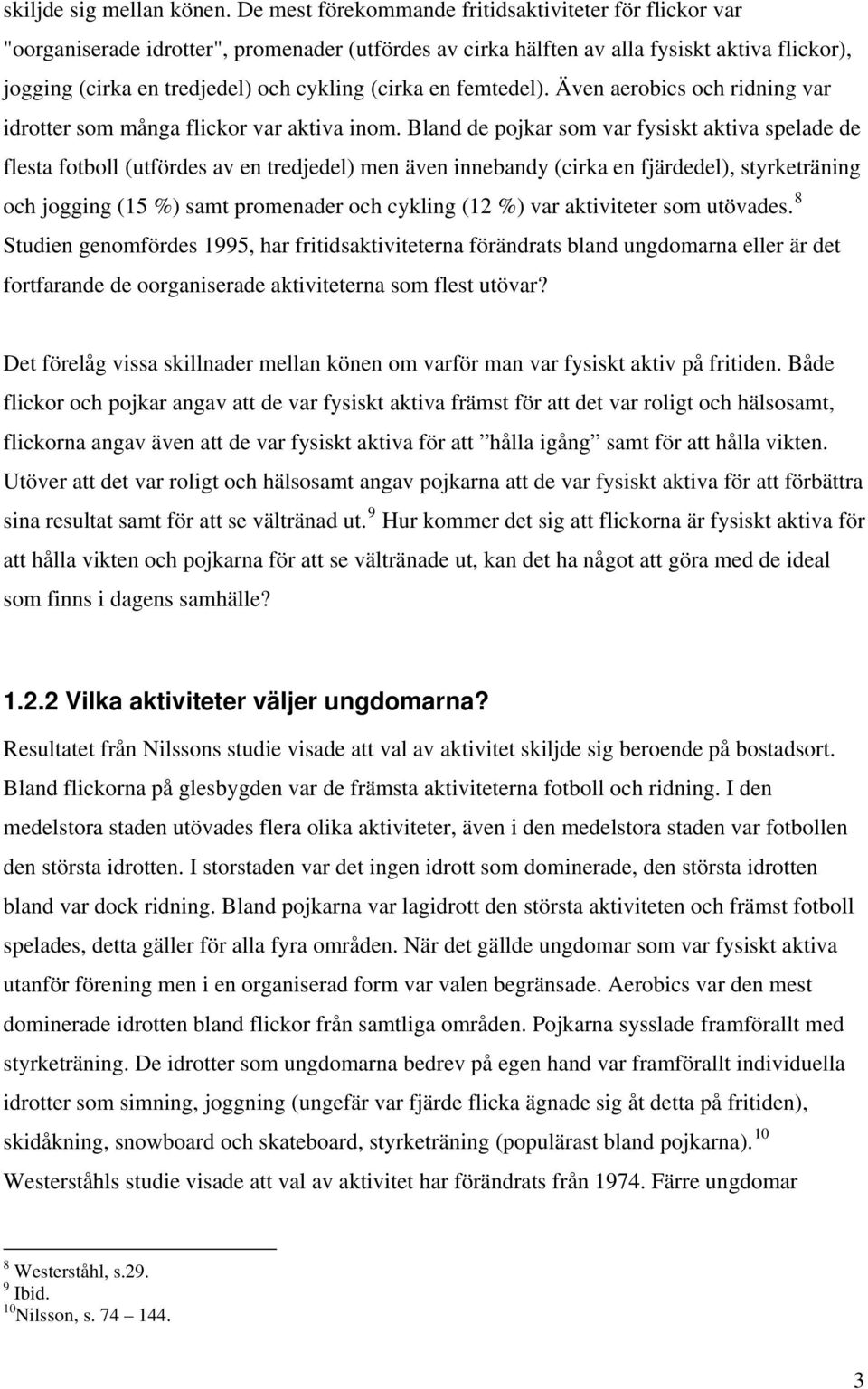 (cirka en femtedel). Även aerobics och ridning var idrotter som många flickor var aktiva inom.