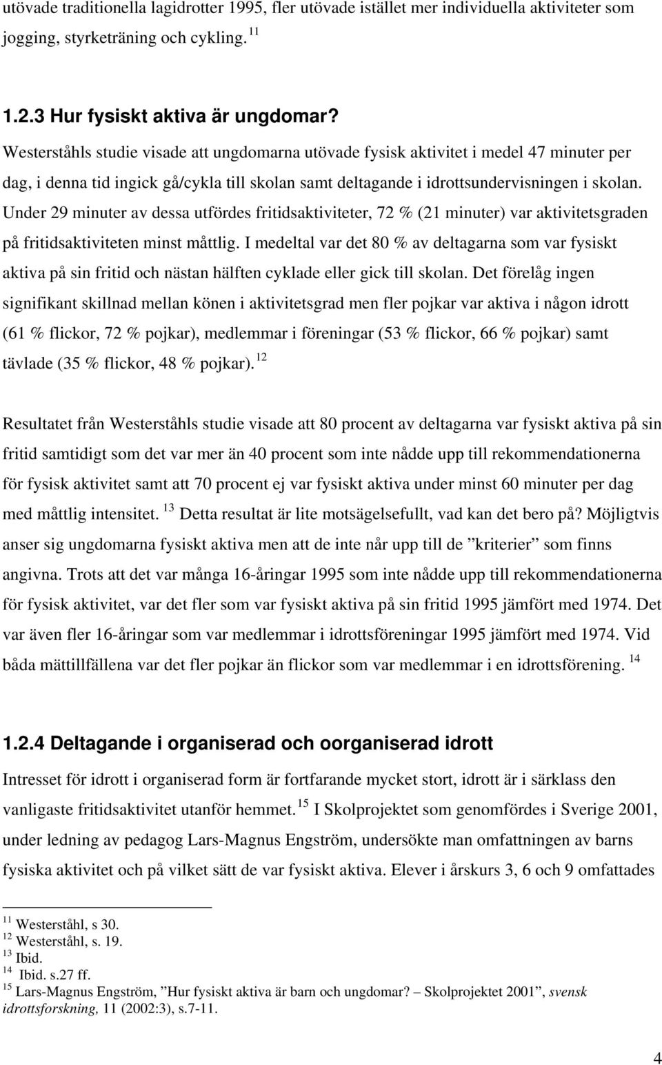 Under 29 minuter av dessa utfördes fritidsaktiviteter, 72 % (21 minuter) var aktivitetsgraden på fritidsaktiviteten minst måttlig.