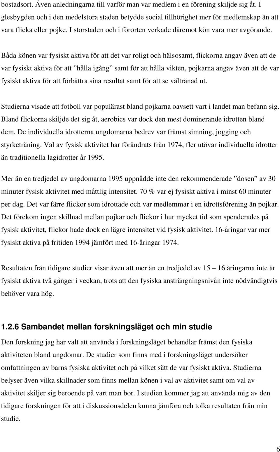 Båda könen var fysiskt aktiva för att det var roligt och hälsosamt, flickorna angav även att de var fysiskt aktiva för att hålla igång samt för att hålla vikten, pojkarna angav även att de var