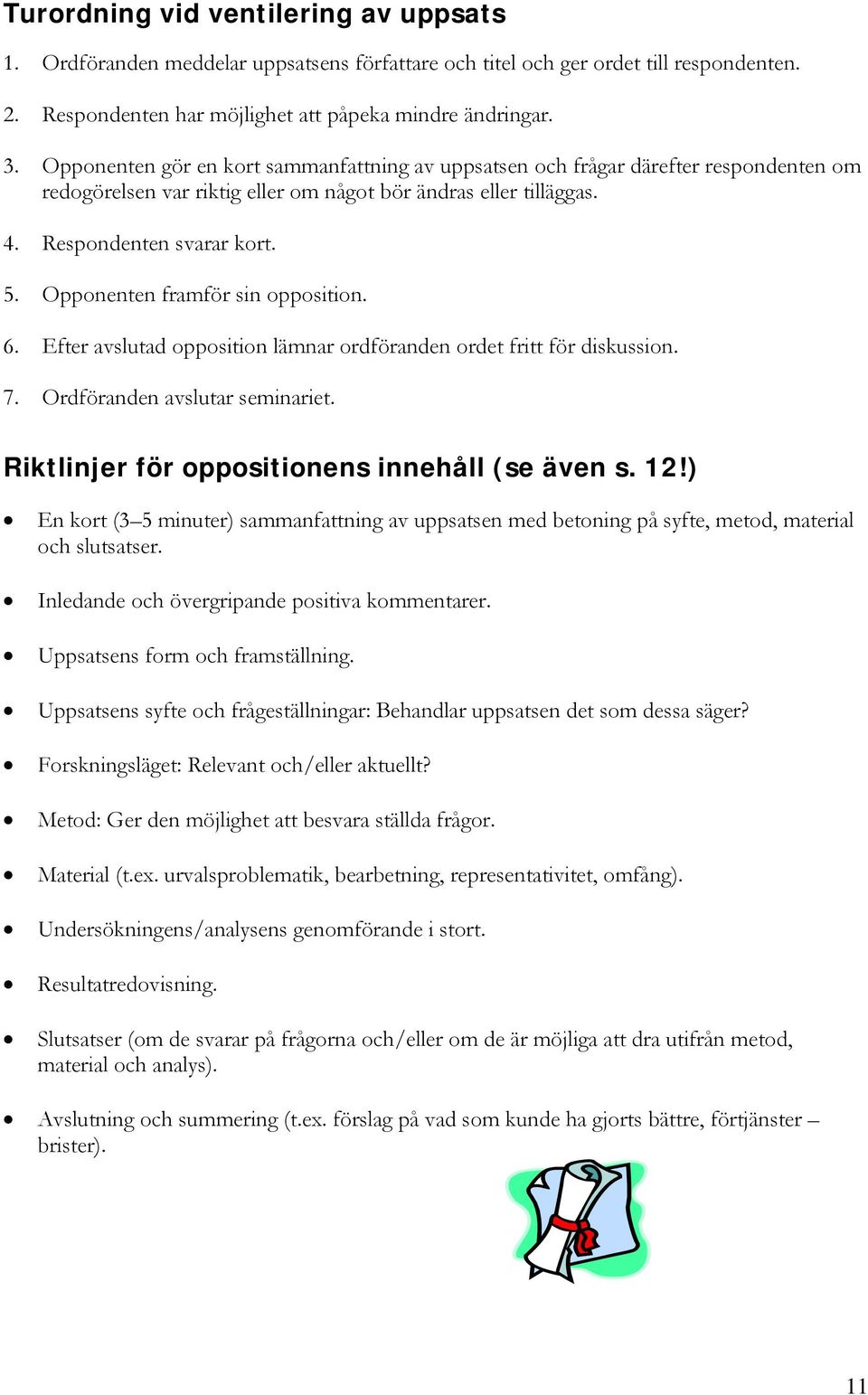 Opponenten framför sin opposition. 6. Efter avslutad opposition lämnar ordföranden ordet fritt för diskussion. 7. Ordföranden avslutar seminariet. Riktlinjer för oppositionens innehåll (se även s. 12!