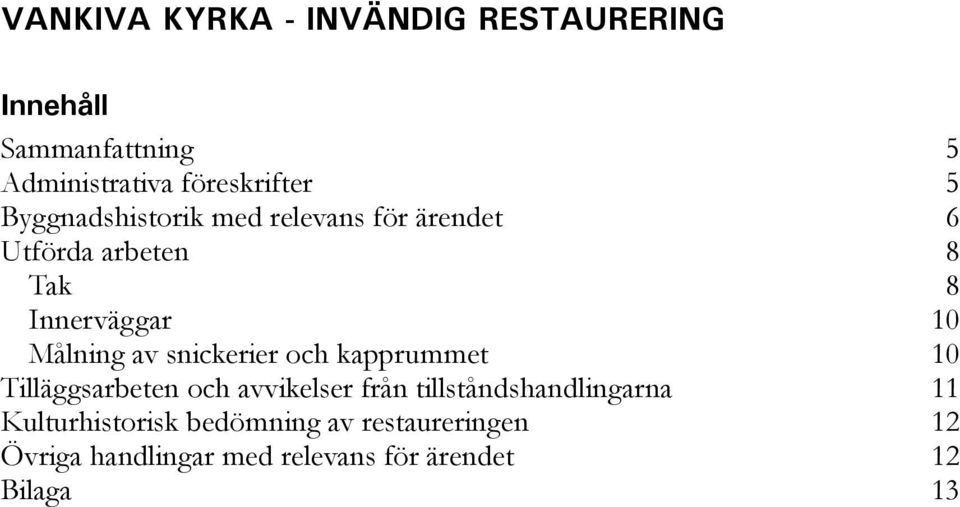 snickerier och kapprummet 10 Tilläggsarbeten och avvikelser från tillståndshandlingarna 11