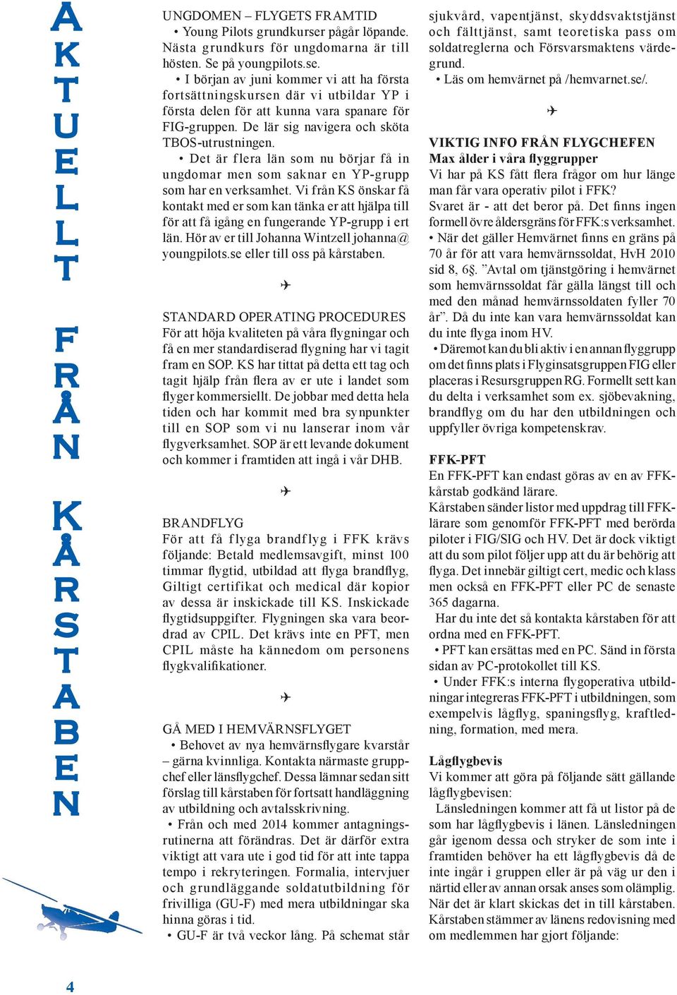 I början av juni kommer vi att ha första fortsättningskursen där vi utbildar YP i första delen för att kunna vara spanare för FIG-gruppen. De lär sig navigera och sköta TBOS-utrustningen.