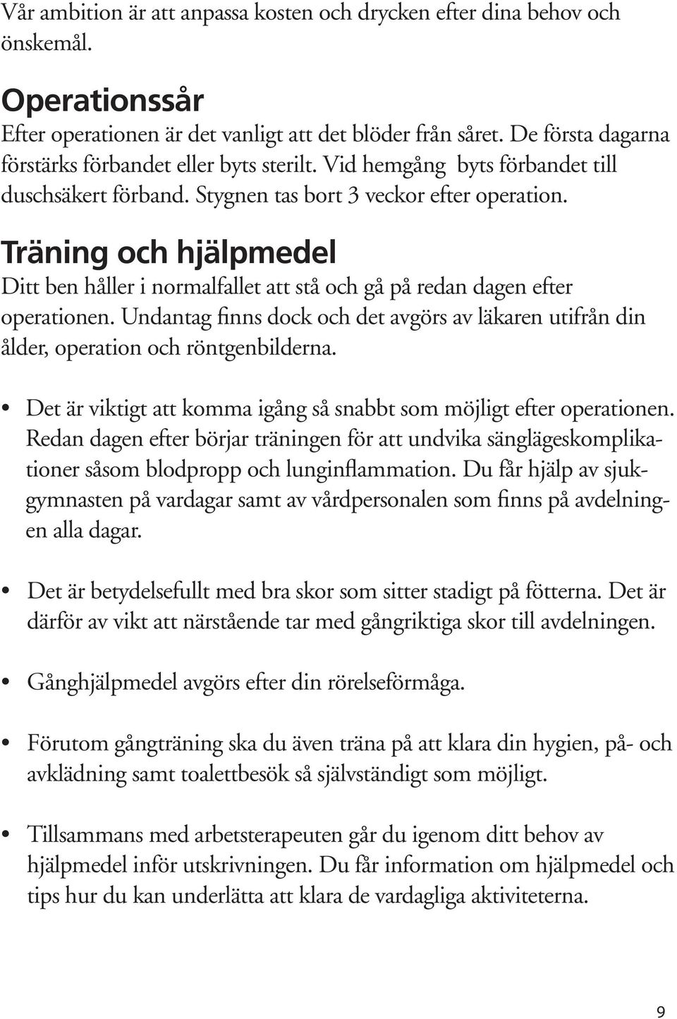 Träning och hjälpmedel Ditt ben håller i normalfallet att stå och gå på redan dagen efter operationen. Undantag finns dock och det avgörs av läkaren utifrån din ålder, operation och röntgenbilderna.