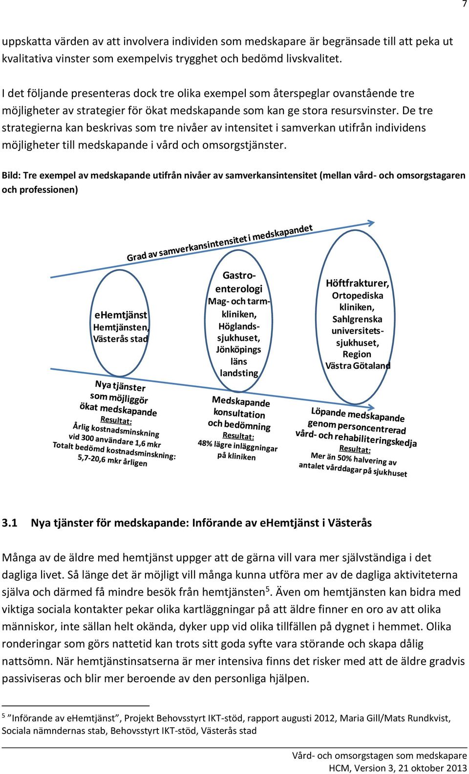 De tre strategierna kan beskrivas som tre nivåer av intensitet i samverkan utifrån individens möjligheter till medskapande i vård och omsorgstjänster.