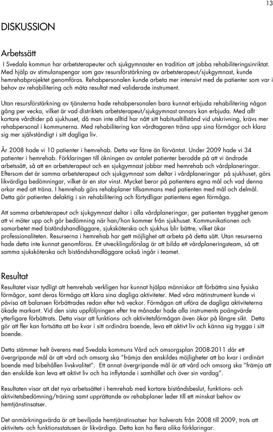 Rehabpersonalen kunde arbeta mer intensivt med de patienter som var i behov av rehabilitering och mäta resultat med validerade instrument.