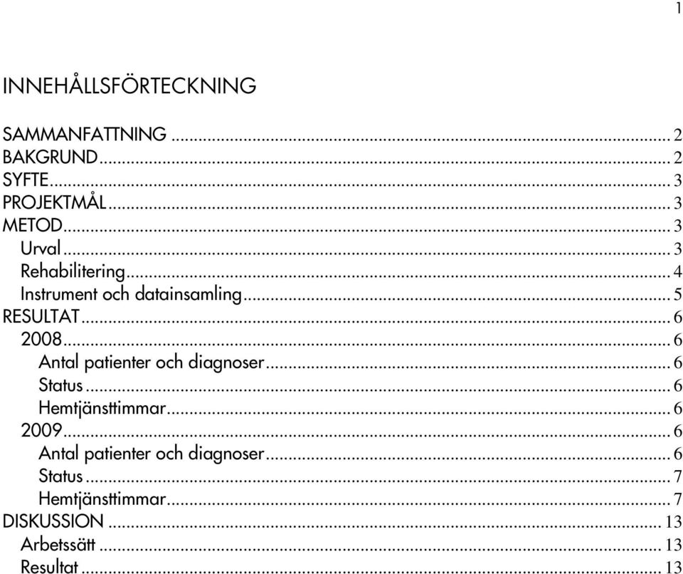 .. 6 Antal patienter och diagnoser... 6 Status... 6 Hemtjänsttimmar... 6 2009.