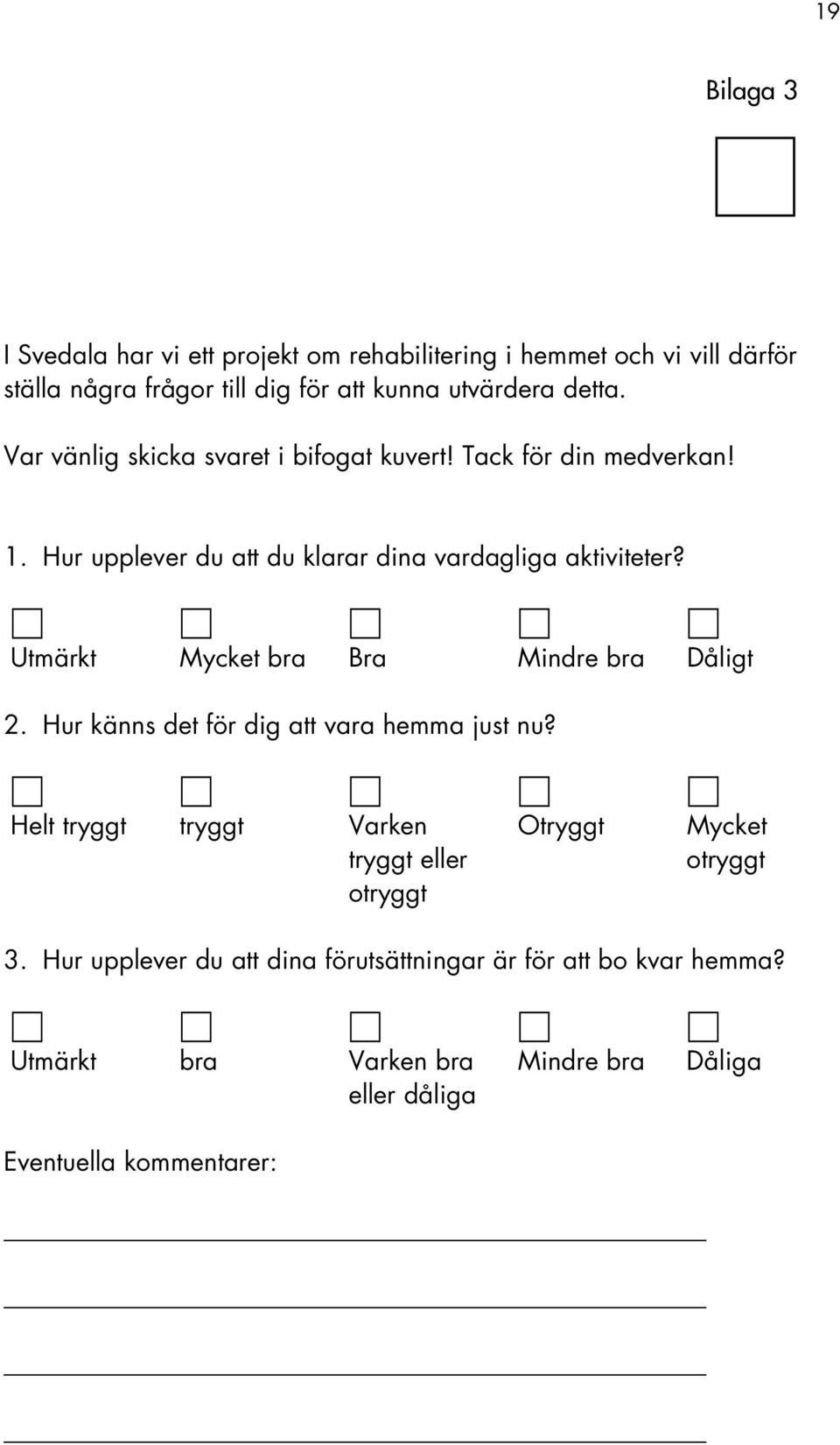 Utmärkt Mycket bra Bra Mindre bra Dåligt 2. Hur känns det för dig att vara hemma just nu?