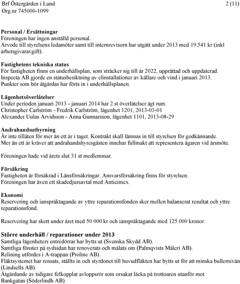 Inspecta AB gjorde en statusbesiktning av elinstallationer av källare och vind i januari 2013. Punkter som bör åtgärdas har förts in i underhållsplanen.