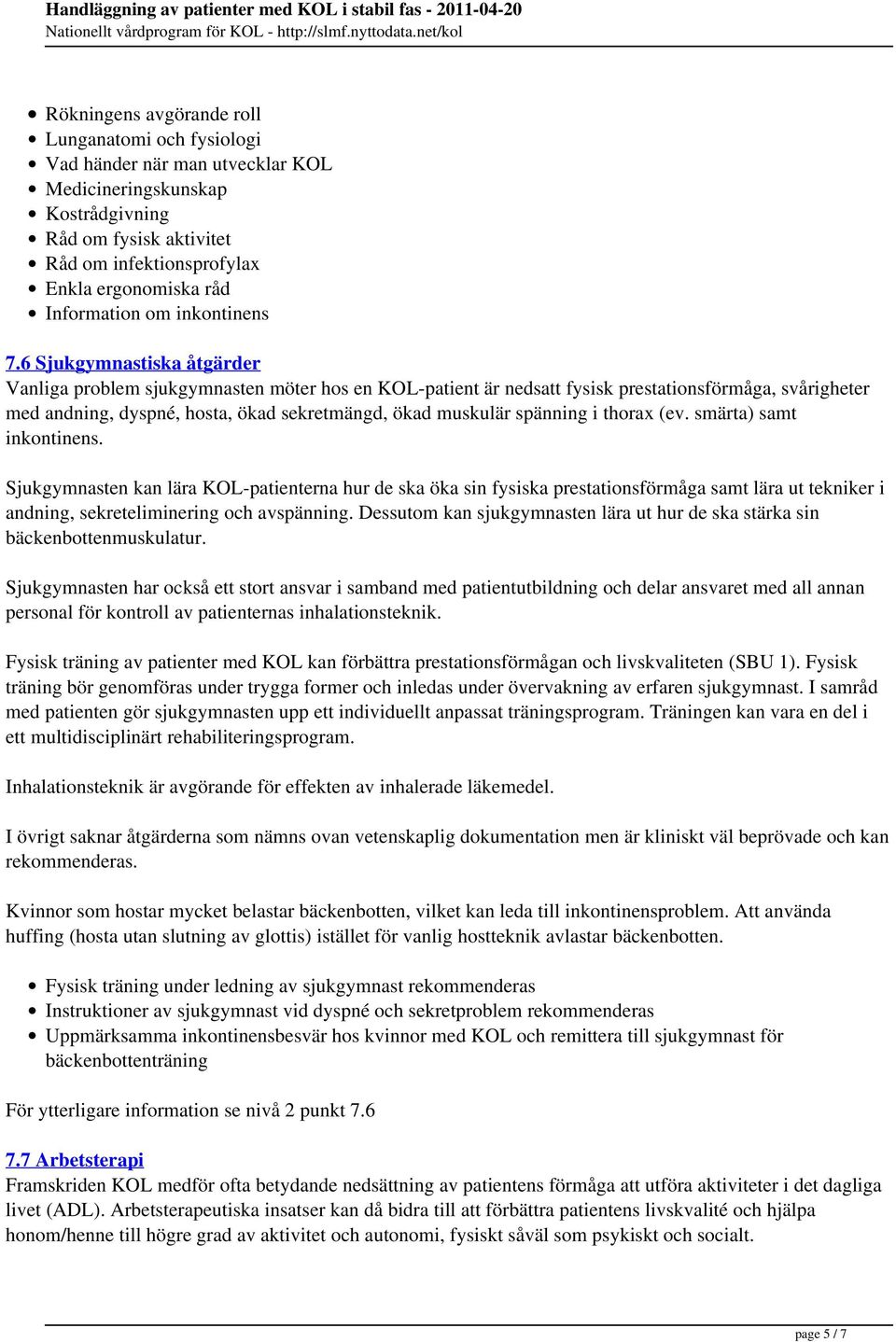 6 Sjukgymnastiska åtgärder Vanliga problem sjukgymnasten möter hos en KOL-patient är nedsatt fysisk prestationsförmåga, svårigheter med andning, dyspné, hosta, ökad sekretmängd, ökad muskulär