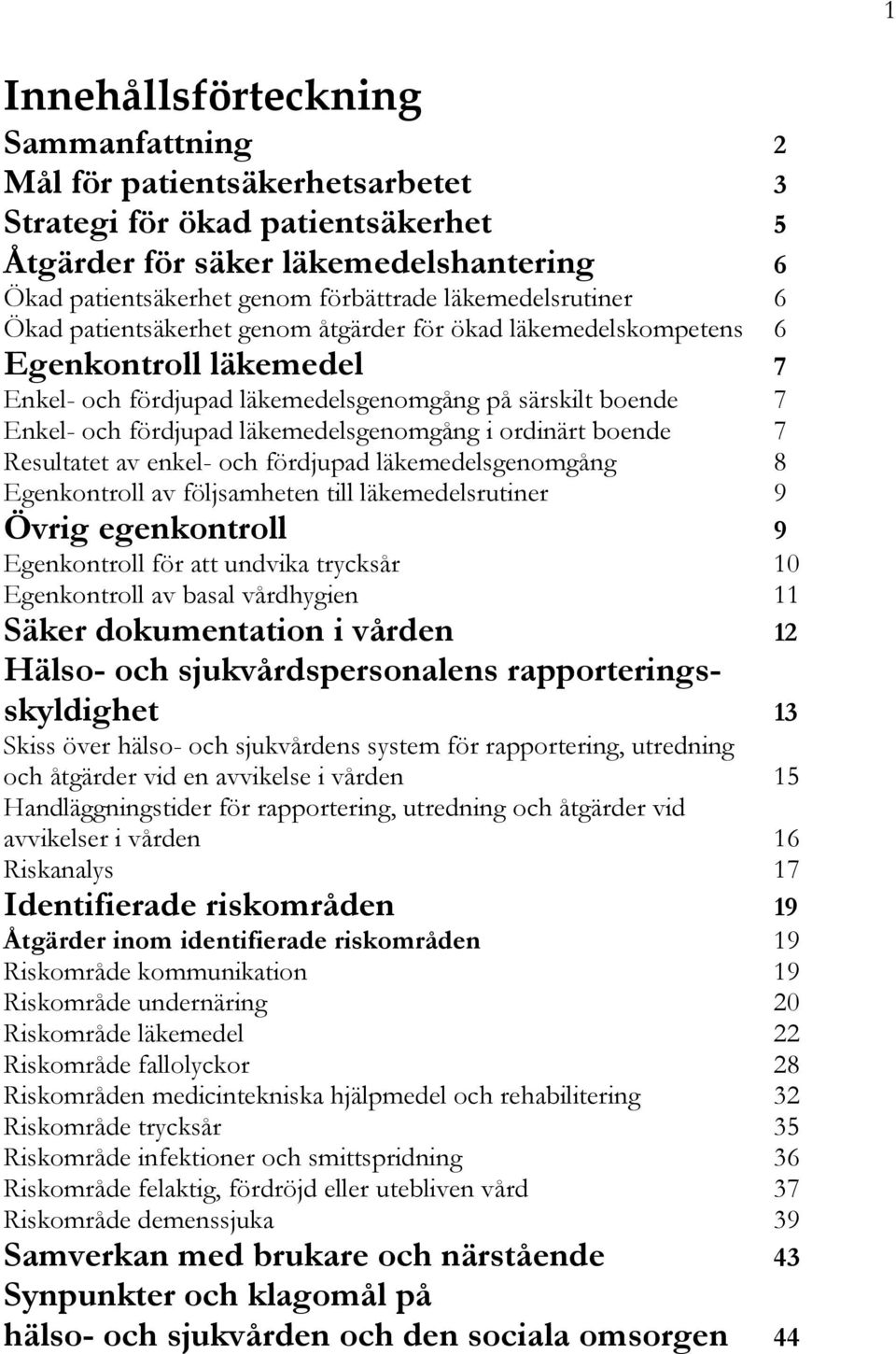 läkemedelsgenomgång i ordinärt boende 7 Resultatet av enkel- och fördjupad läkemedelsgenomgång 8 Egenkontroll av följsamheten till läkemedelsrutiner 9 Övrig egenkontroll 9 Egenkontroll för att