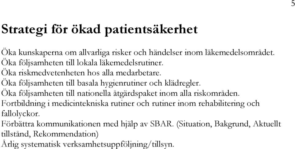 Öka följsamheten till basala hygienrutiner och klädregler. Öka följsamheten till nationella åtgärdspaket inom alla riskområden.