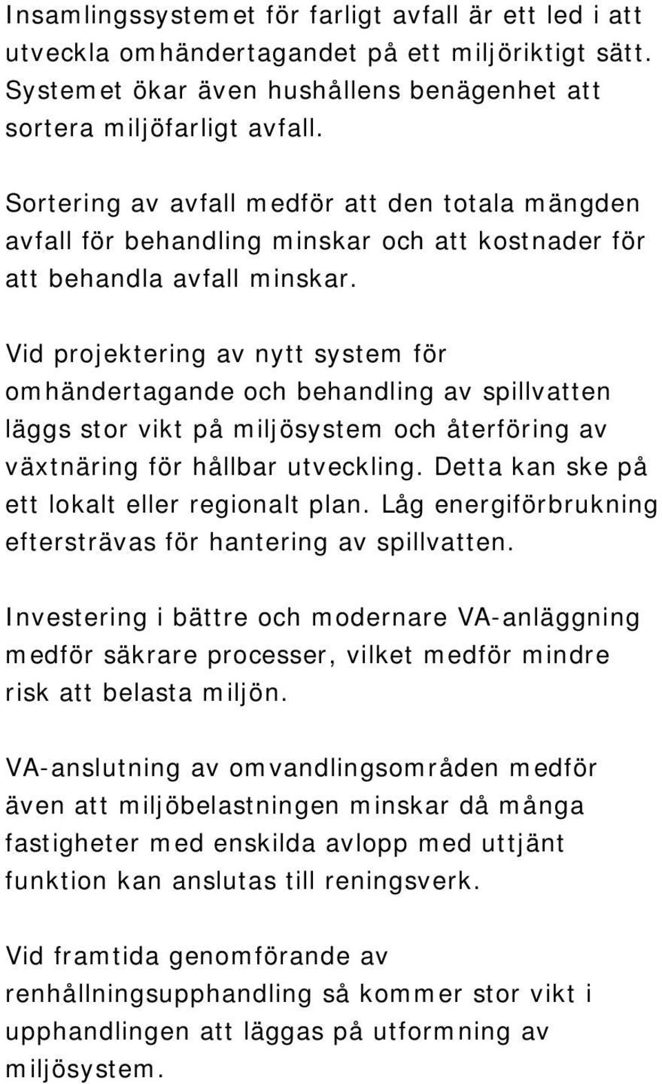 Vid projektering av nytt system för omhändertagande och behandling av spillvatten läggs stor vikt på miljösystem och återföring av växtnäring för hållbar utveckling.