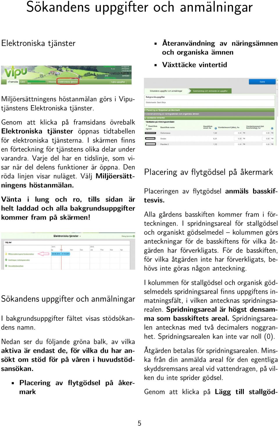 Varje del har en tidslinje, som visar när del delens funktioner är öppna. Den röda linjen visar nuläget. Välj Miljöersättningens höstanmälan.