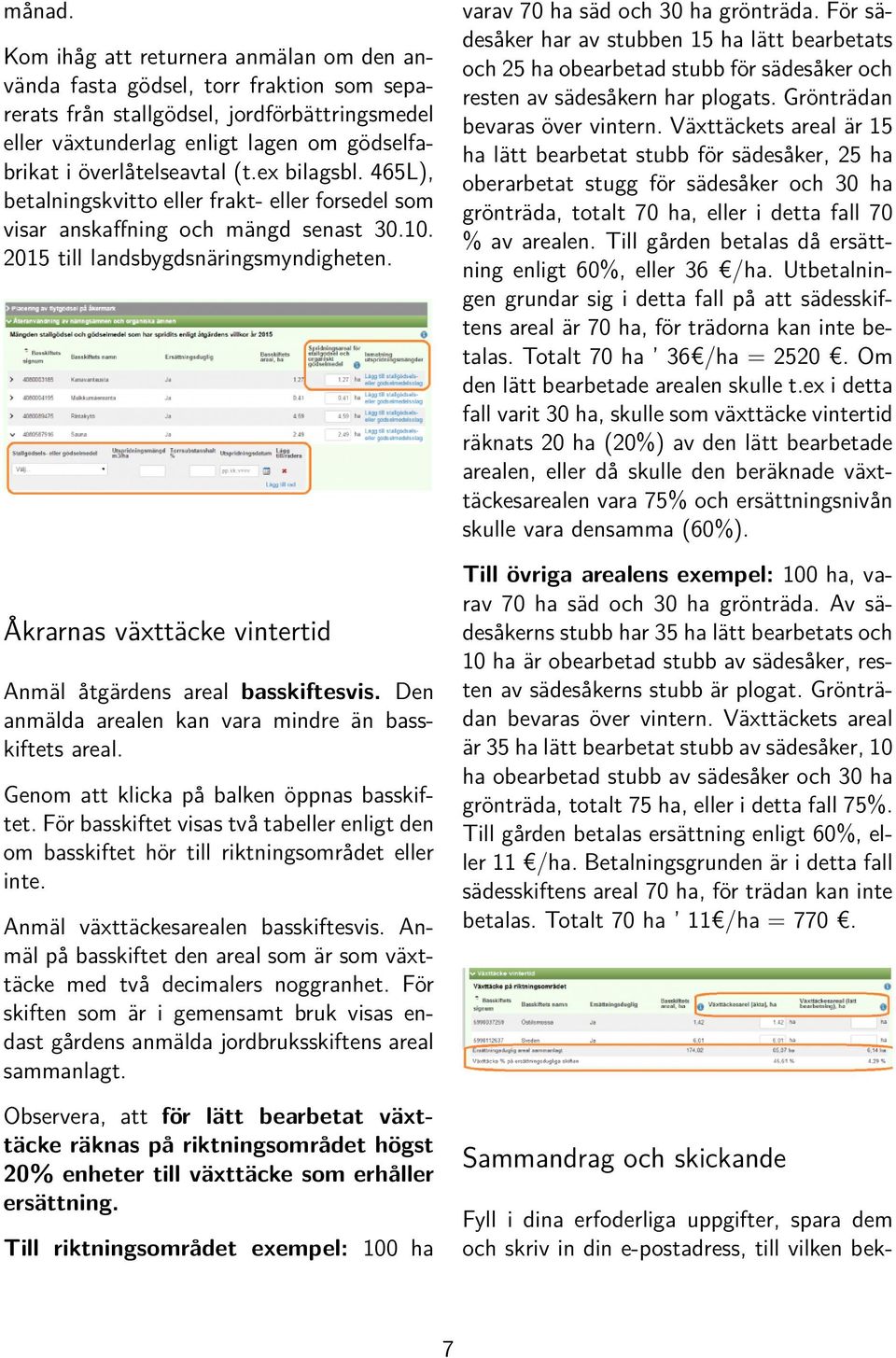 (t.ex bilagsbl. 465L), betalningskvitto eller frakt- eller forsedel som visar anskaffning och mängd senast 30.10. 2015 till landsbygdsnäringsmyndigheten.