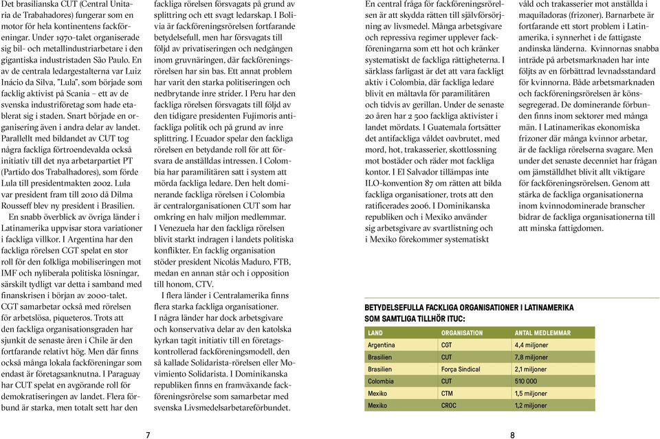 En av de centrala ledargestalterna var Luiz Inácio da Silva, Lula, som började som facklig aktivist på Scania ett av de svenska industriföretag som hade etablerat sig i staden.