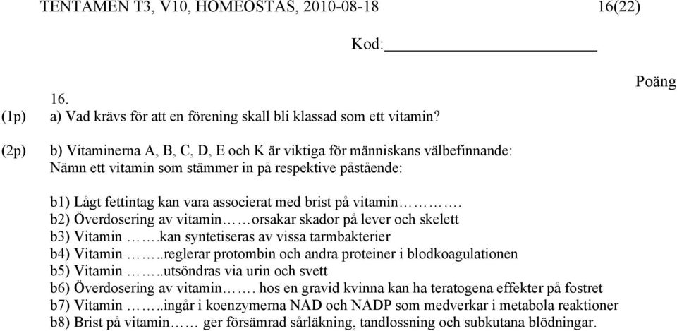 b2) Överdosering av vitamin orsakar skador på lever och skelett b3) Vitamin.kan syntetiseras av vissa tarmbakterier b4) Vitamin..reglerar protombin och andra proteiner i blodkoagulationen b5) Vitamin.