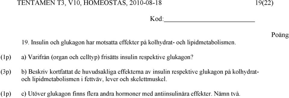 (3p) a) Varifrån (organ och celltyp) frisätts insulin respektive glukagon?