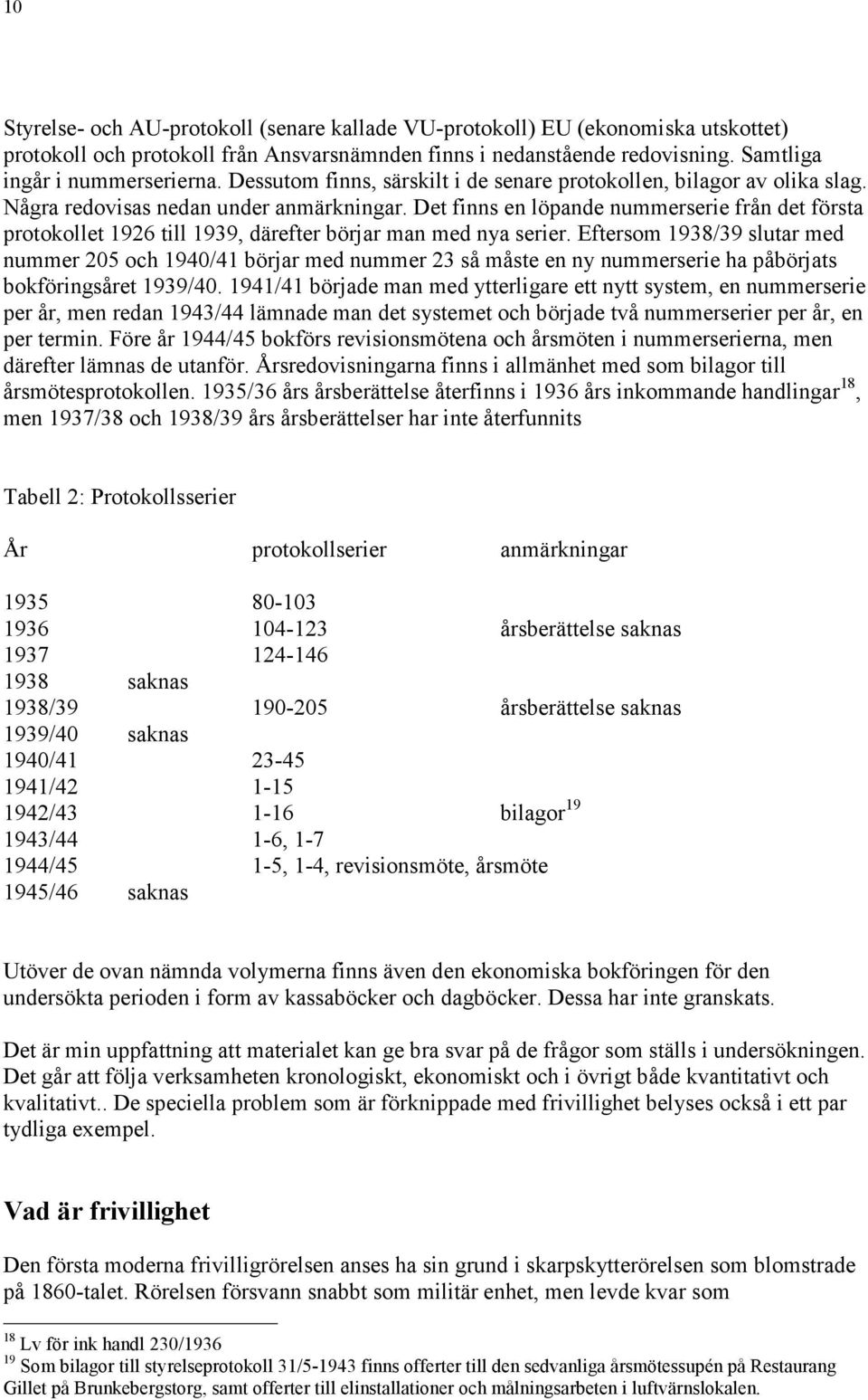 Det finns en löpande nummerserie från det första protokollet 1926 till 1939, därefter börjar man med nya serier.