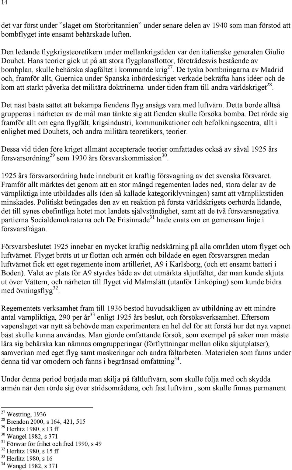 Hans teorier gick ut på att stora flygplansflottor, företrädesvis bestående av bombplan, skulle behärska slagfältet i kommande krig 27.