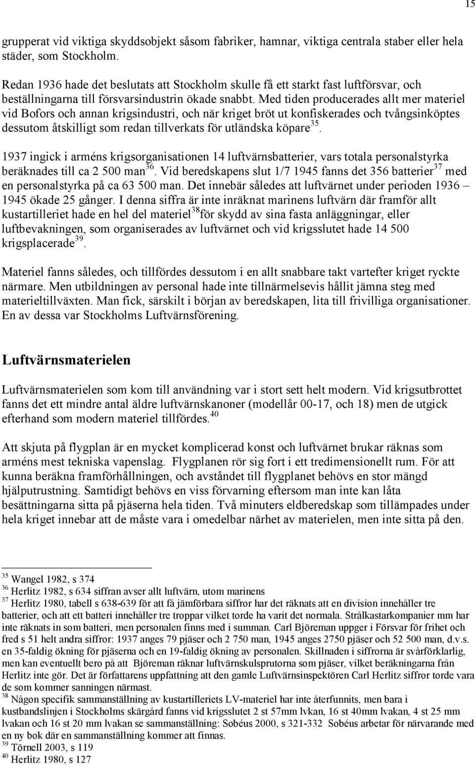 Med tiden producerades allt mer materiel vid Bofors och annan krigsindustri, och när kriget bröt ut konfiskerades och tvångsinköptes dessutom åtskilligt som redan tillverkats för utländska köpare 35.