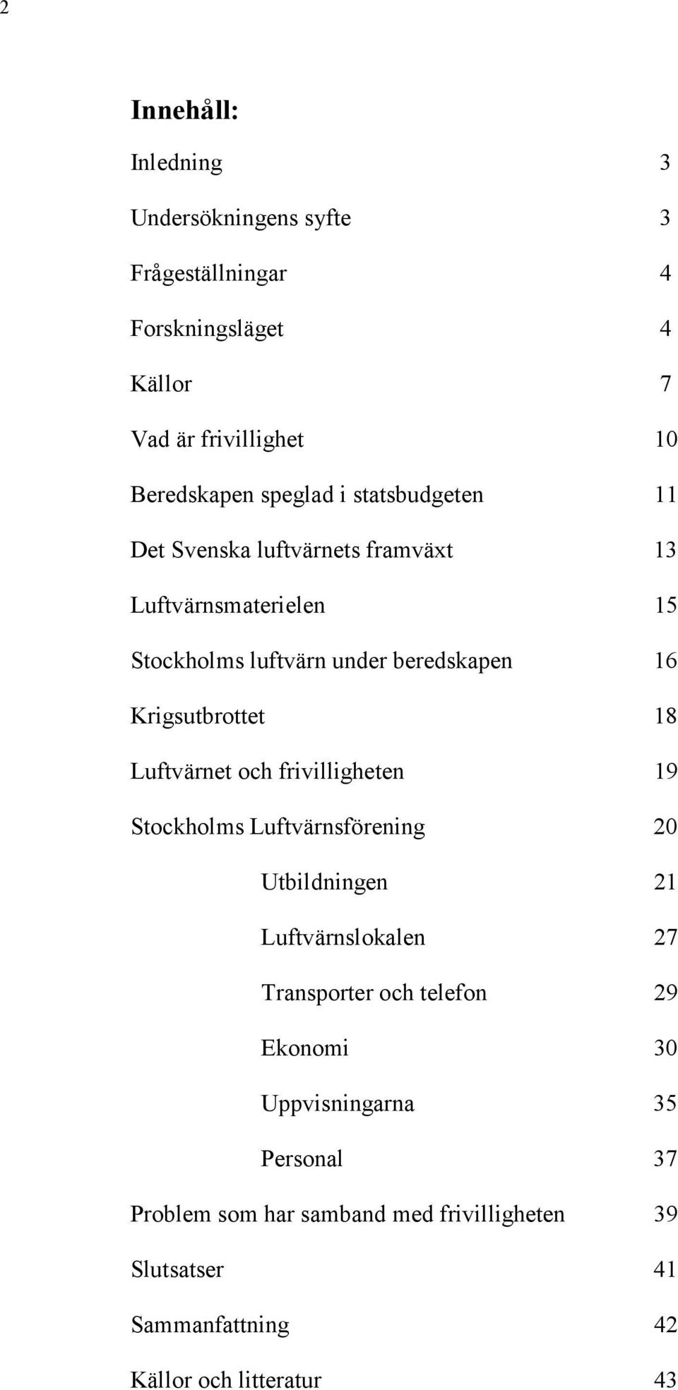 Luftvärnet och frivilligheten 19 Stockholms Luftvärnsförening 20 Utbildningen 21 Luftvärnslokalen 27 Transporter och telefon 29 Ekonomi