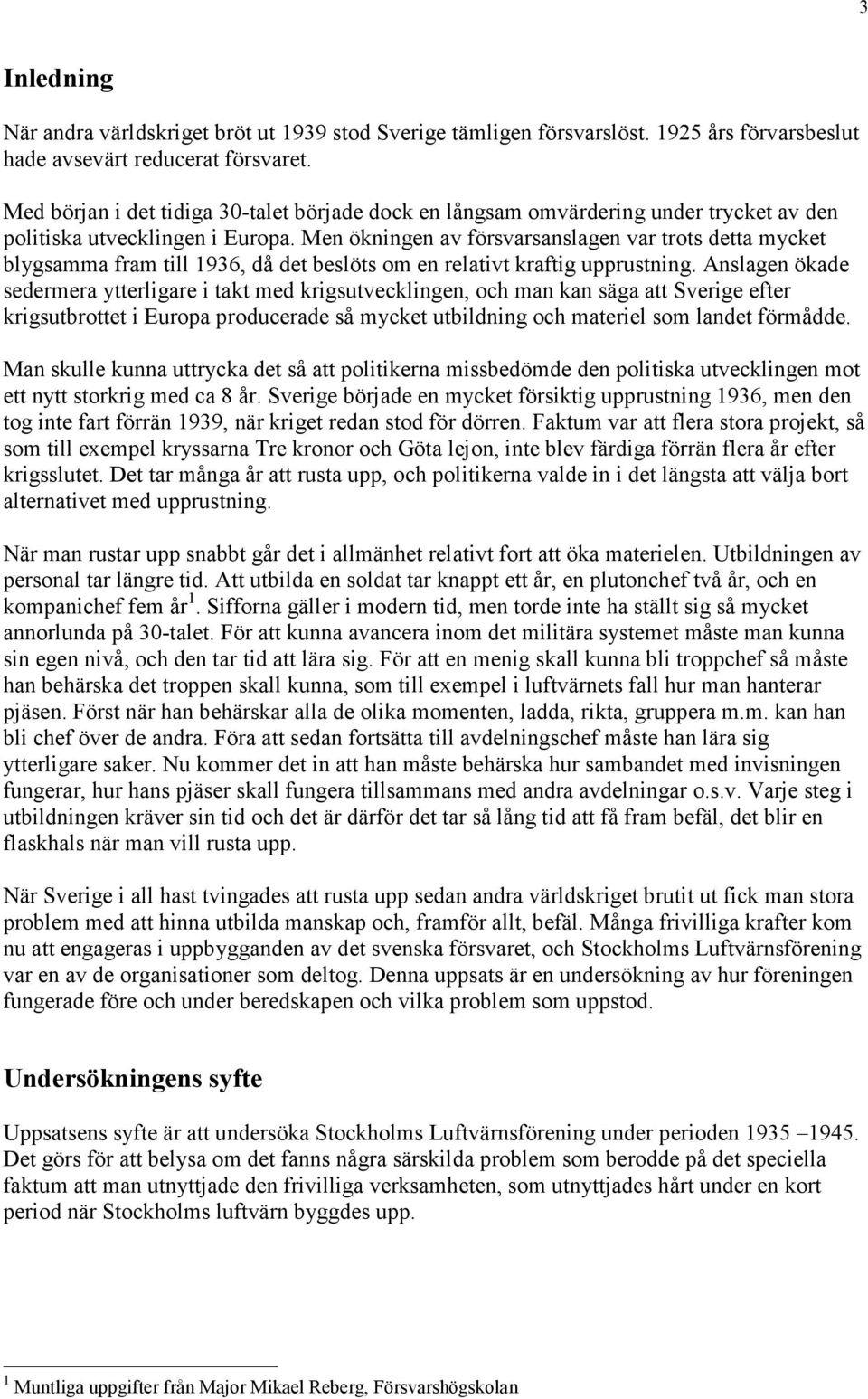 Men ökningen av försvarsanslagen var trots detta mycket blygsamma fram till 1936, då det beslöts om en relativt kraftig upprustning.