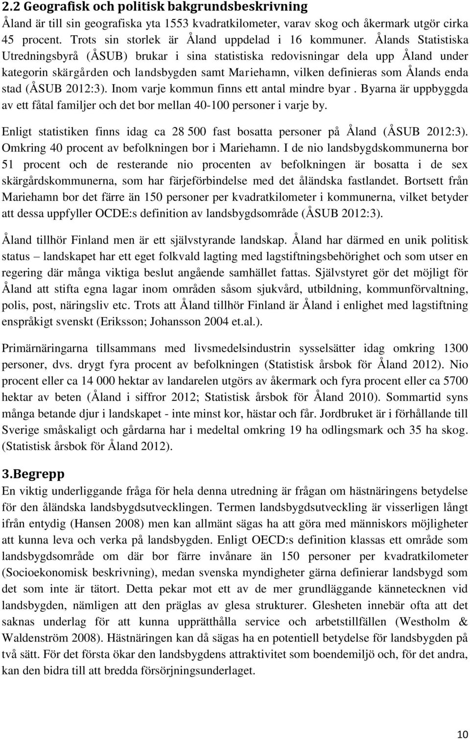 Ålands Statistiska Utredningsbyrå (ÅSUB) brukar i sina statistiska redovisningar dela upp Åland under kategorin skärgården och landsbygden samt Mariehamn, vilken definieras som Ålands enda stad (ÅSUB