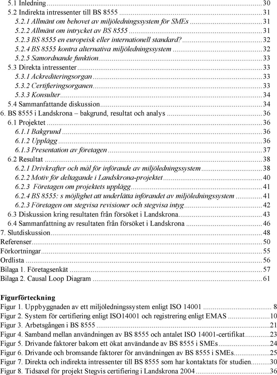 ..34 5.4 Sammanfattande diskussion...34 6. BS 8555 i Landskrona bakgrund, resultat och analys...36 6.1 Projektet...36 6.1.1 Bakgrund...36 6.1.2 Upplägg...36 6.1.3 Presentation av företagen...37 6.