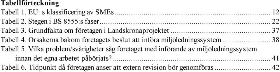 Orsakerna bakom företagets beslut att införa miljöledningssystem... 38 Tabell 5.