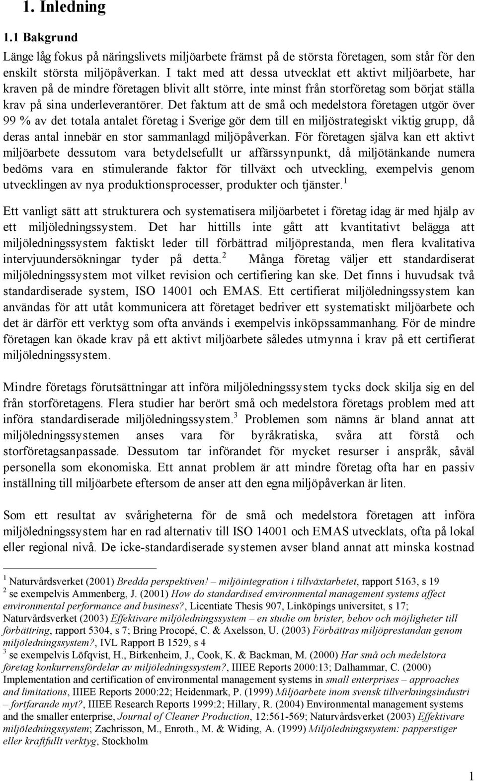 Det faktum att de små och medelstora företagen utgör över 99 % av det totala antalet företag i Sverige gör dem till en miljöstrategiskt viktig grupp, då deras antal innebär en stor sammanlagd