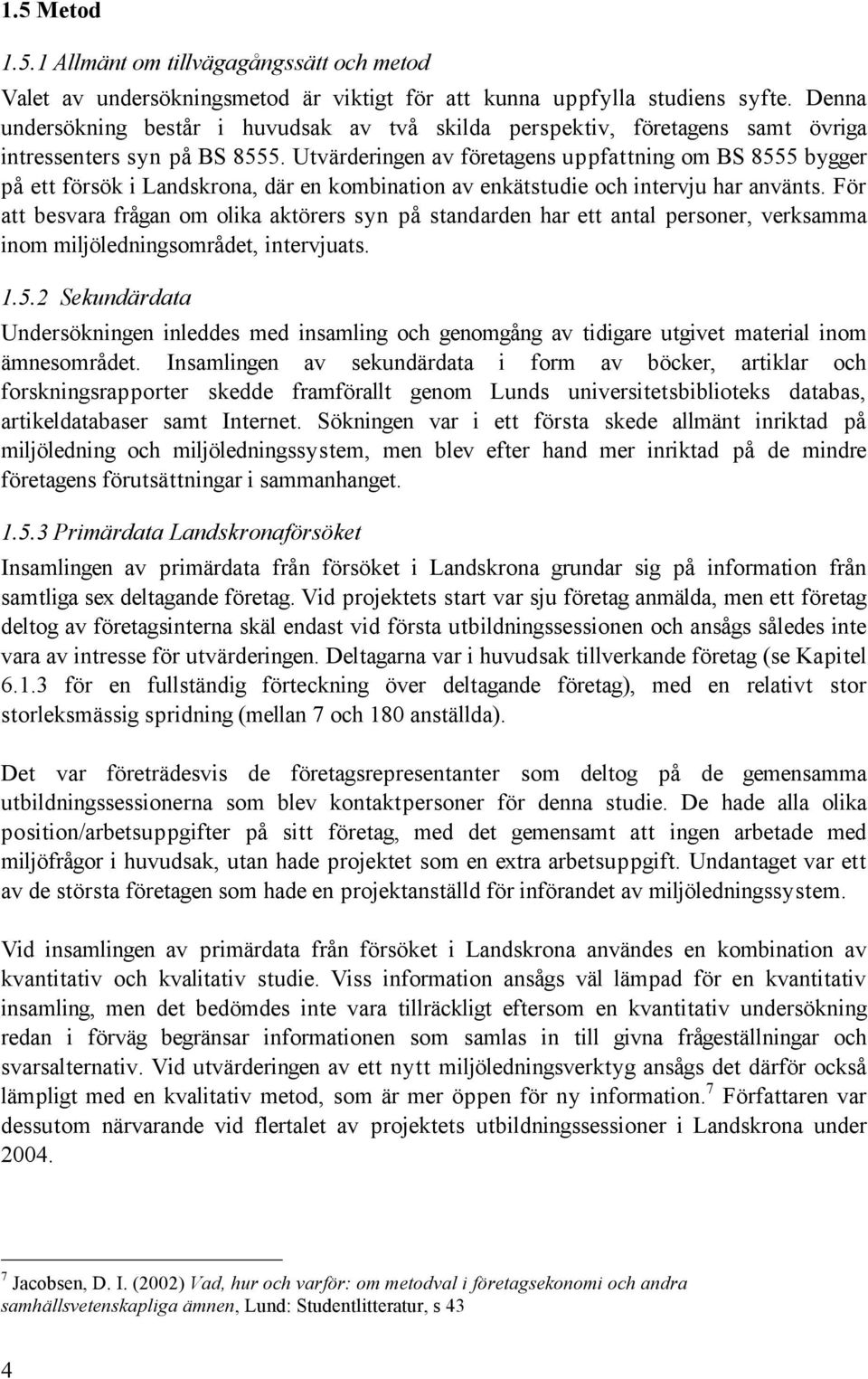Utvärderingen av företagens uppfattning om BS 8555 bygger på ett försök i Landskrona, där en kombination av enkätstudie och intervju har använts.
