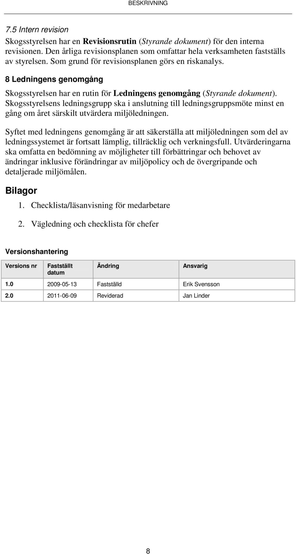 Skogsstyrelsens ledningsgrupp ska i anslutning till ledningsgruppsmöte minst en gång om året särskilt utvärdera miljöledningen.