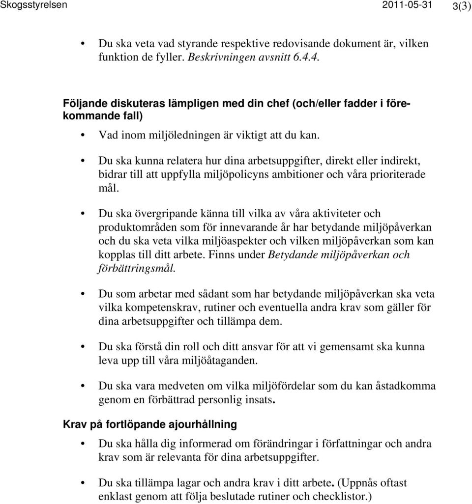 Du ska kunna relatera hur dina arbetsuppgifter, direkt eller indirekt, bidrar till att uppfylla miljöpolicyns ambitioner och våra prioriterade mål.