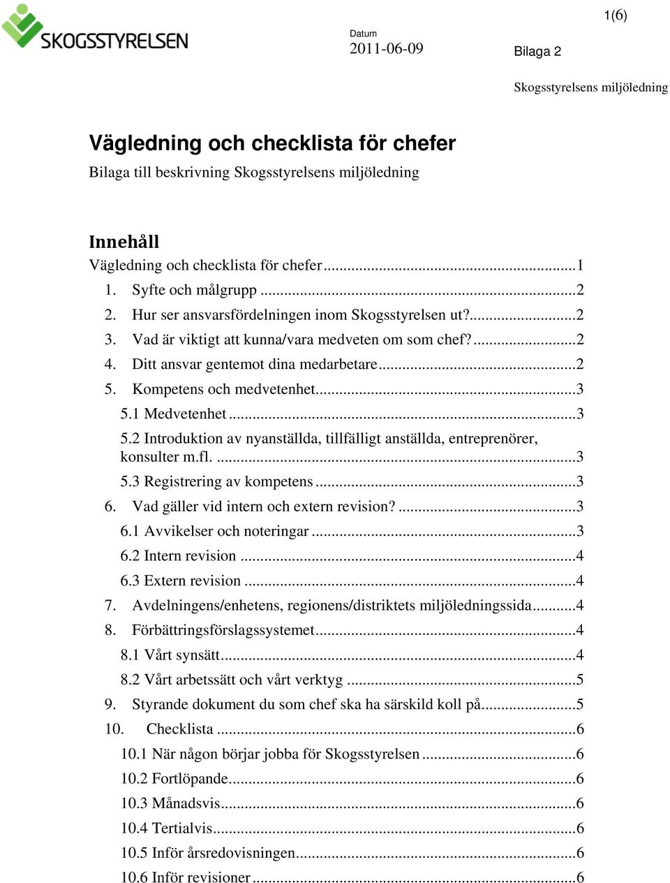 Kompetens och medvetenhet... 3 5.1 Medvetenhet... 3 5.2 Introduktion av nyanställda, tillfälligt anställda, entreprenörer, konsulter m.fl.... 3 5.3 Registrering av kompetens... 3 6.