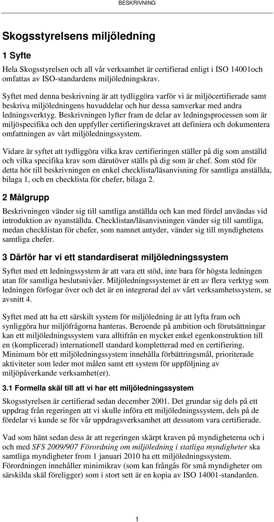 Beskrivningen lyfter fram de delar av ledningsprocessen som är miljöspecifika och den uppfyller certifieringskravet att definiera och dokumentera omfattningen av vårt miljöledningssystem.