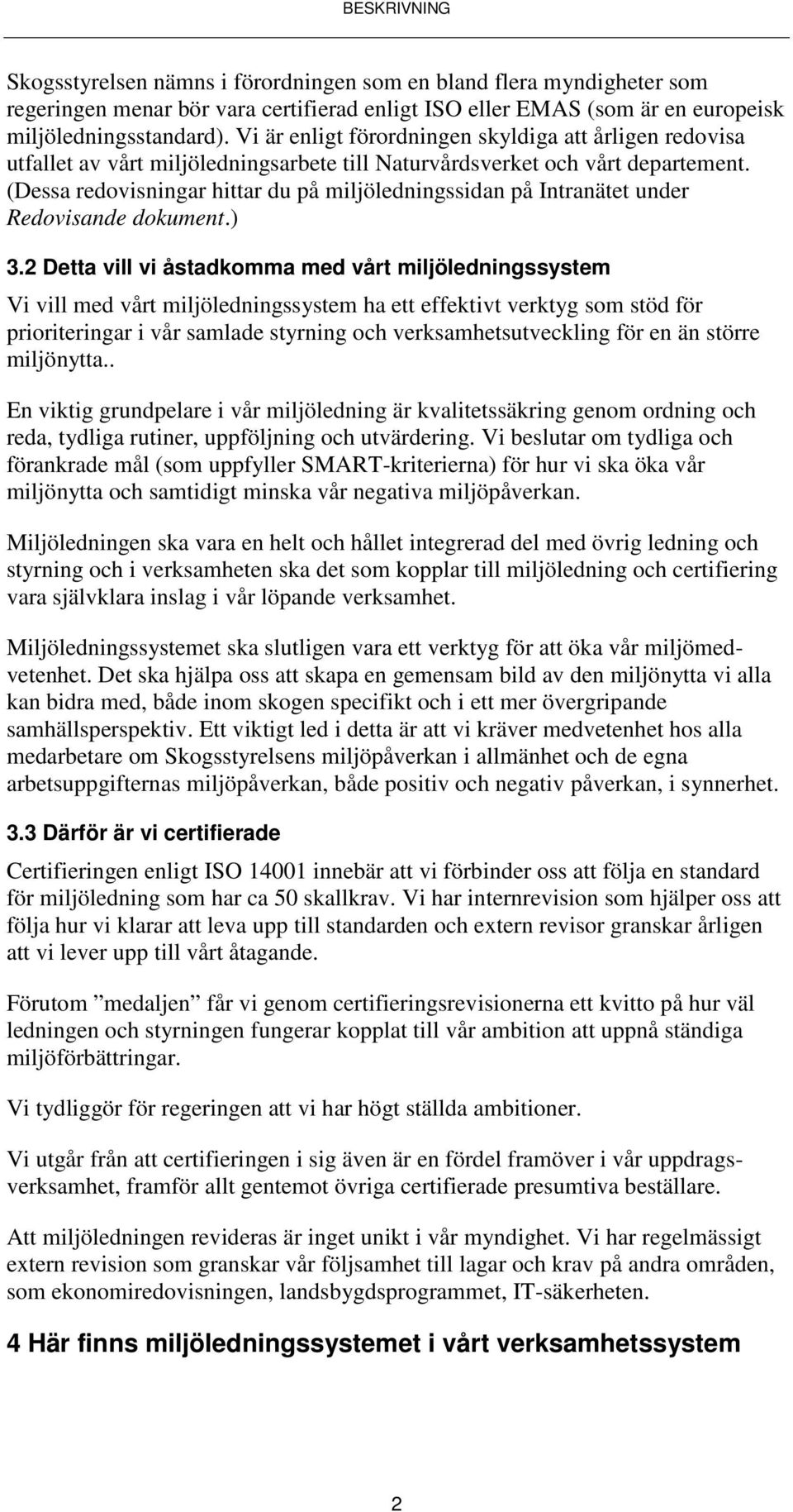 (Dessa redovisningar hittar du på miljöledningssidan på Intranätet under Redovisande dokument.) 3.