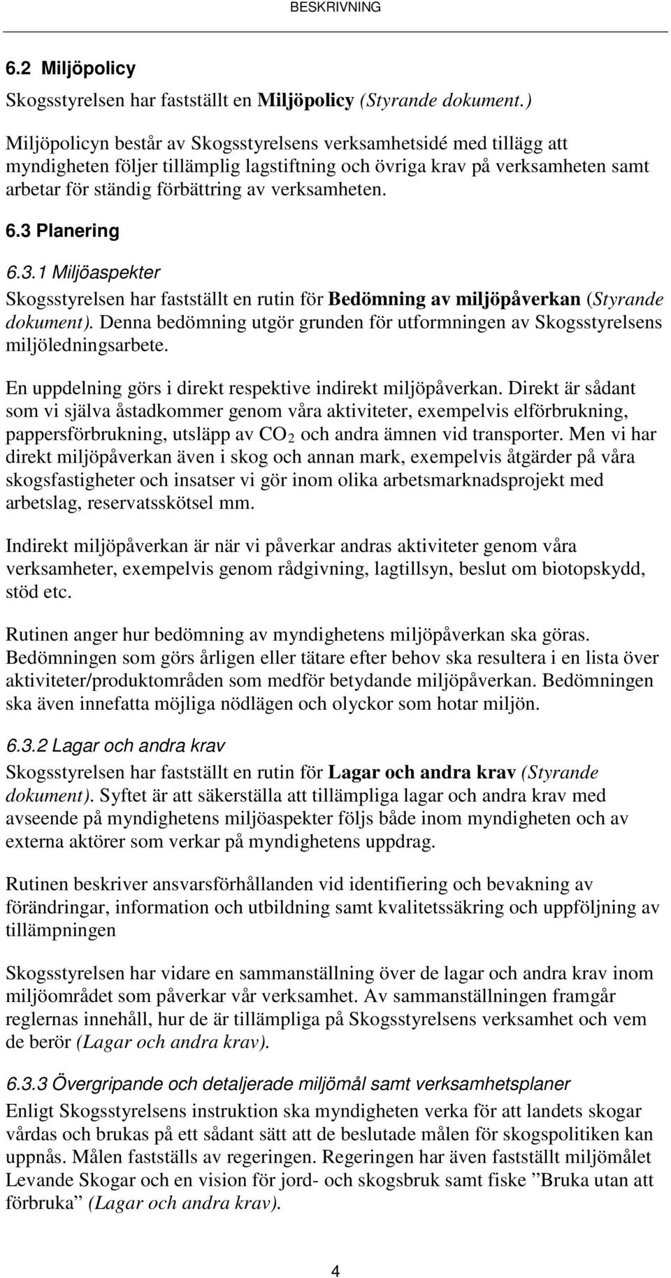 6.3 Planering 6.3.1 Miljöaspekter Skogsstyrelsen har fastställt en rutin för Bedömning av miljöpåverkan (Styrande dokument).