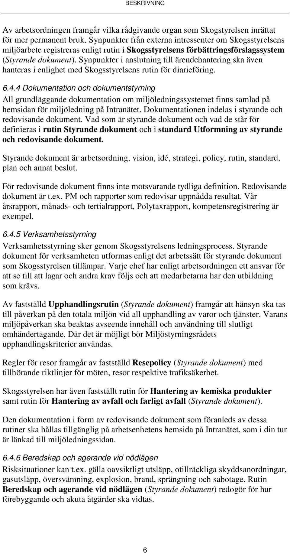 Synpunkter i anslutning till ärendehantering ska även hanteras i enlighet med Skogsstyrelsens rutin för diarieföring. 6.4.