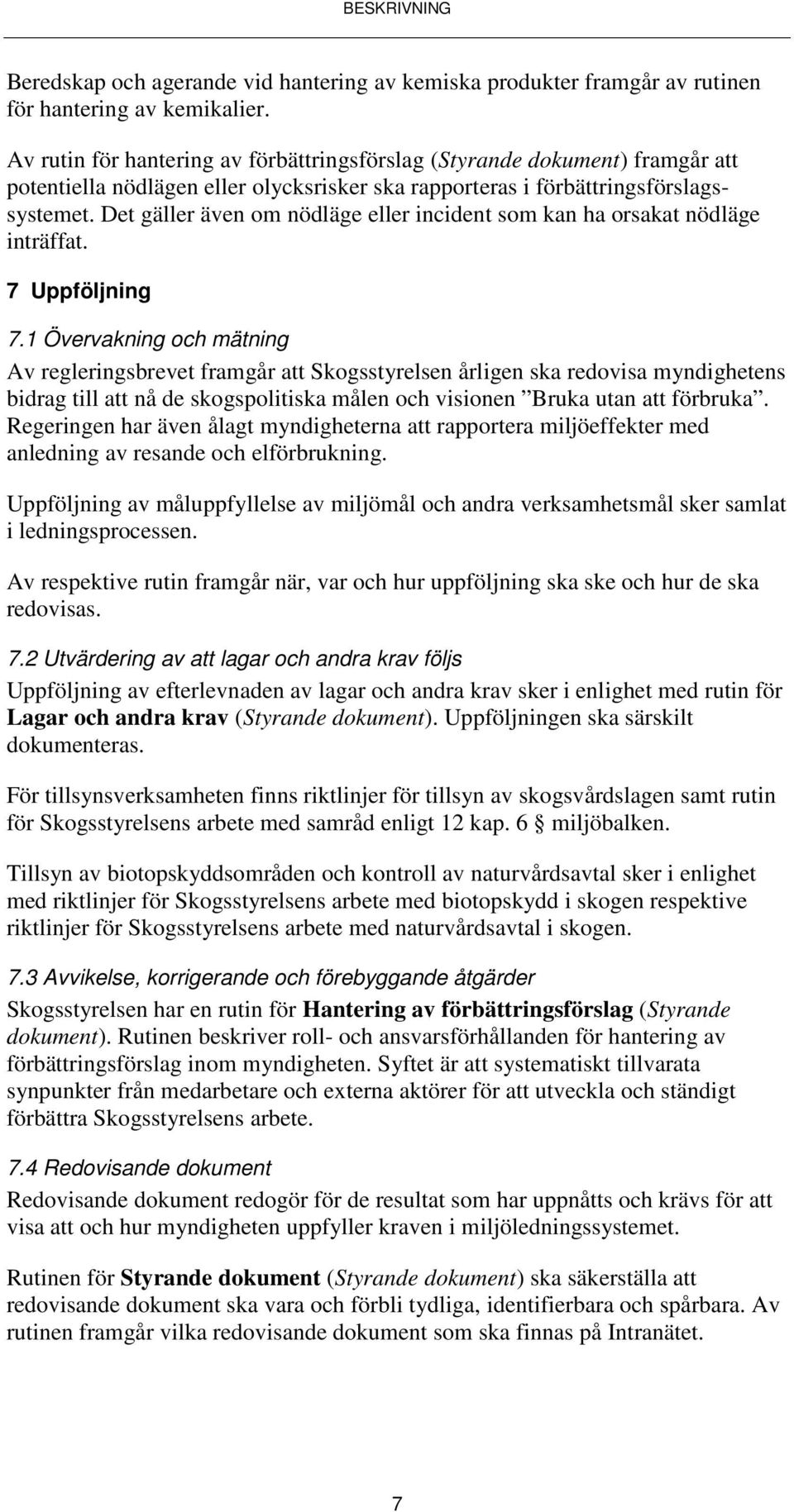 Det gäller även om nödläge eller incident som kan ha orsakat nödläge inträffat. 7 Uppföljning 7.