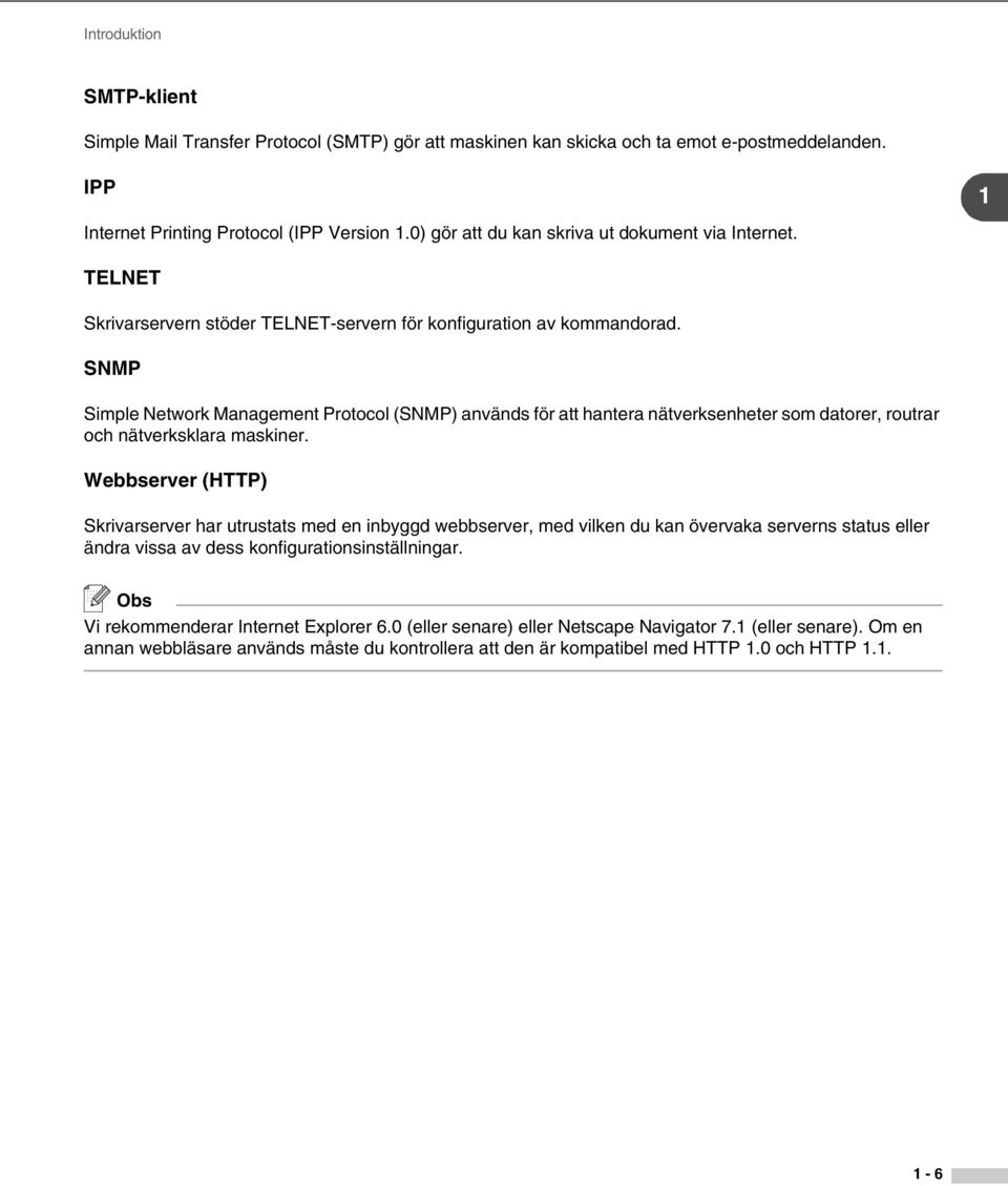 SNMP Simple Network Management Protocol (SNMP) används för att hantera nätverksenheter som datorer, routrar och nätverksklara maskiner.