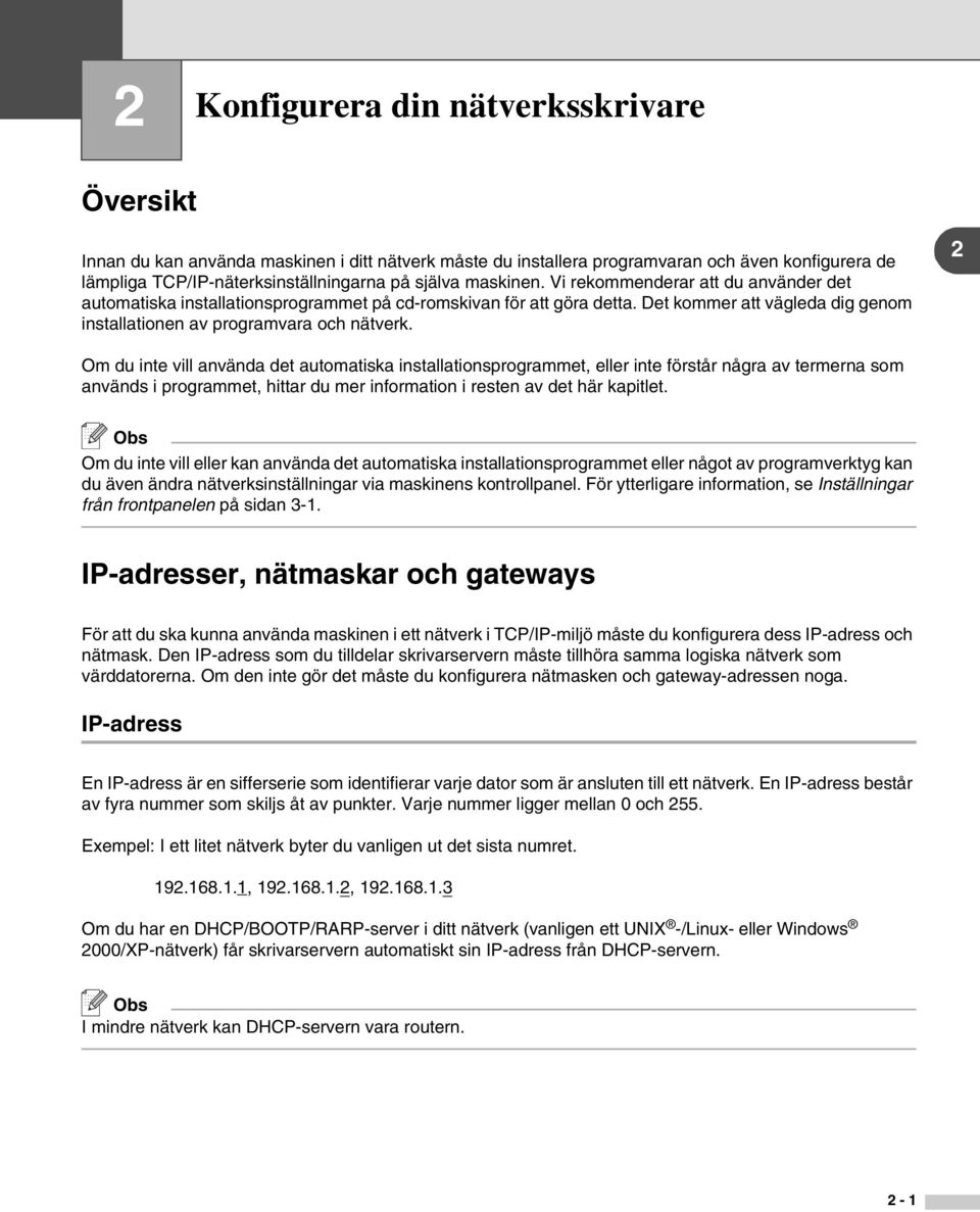 2 Om du inte vill använda det automatiska installationsprogrammet, eller inte förstår några av termerna som används i programmet, hittar du mer information i resten av det här kapitlet.