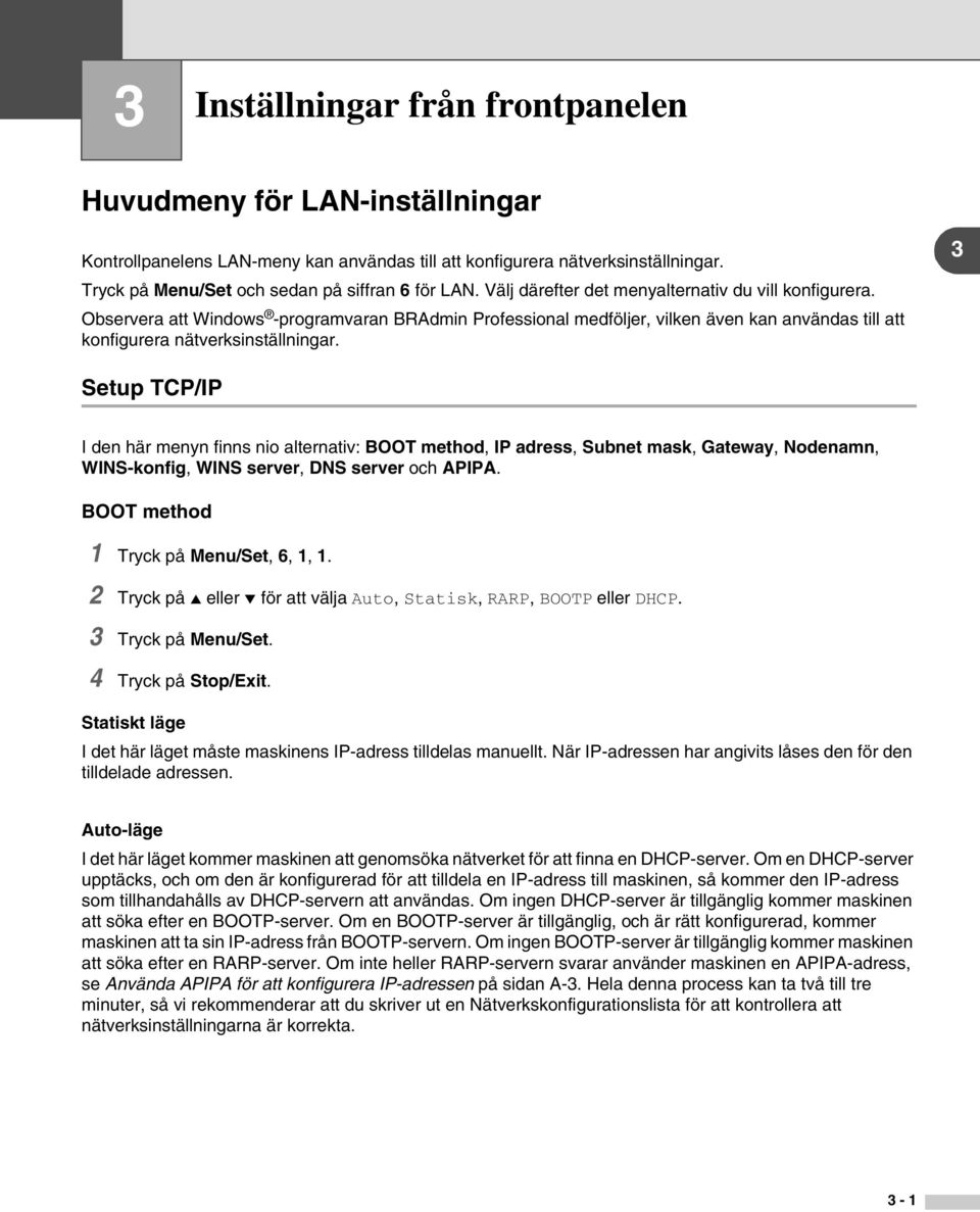 3 Setup TCP/IP I den här menyn finns nio alternativ: BOOT method, IP adress, Subnet mask, Gateway, Nodenamn, WINS-konfig, WINS server, DNS server och APIPA. BOOT method 1 Tryck på Menu/Set, 6, 1, 1.