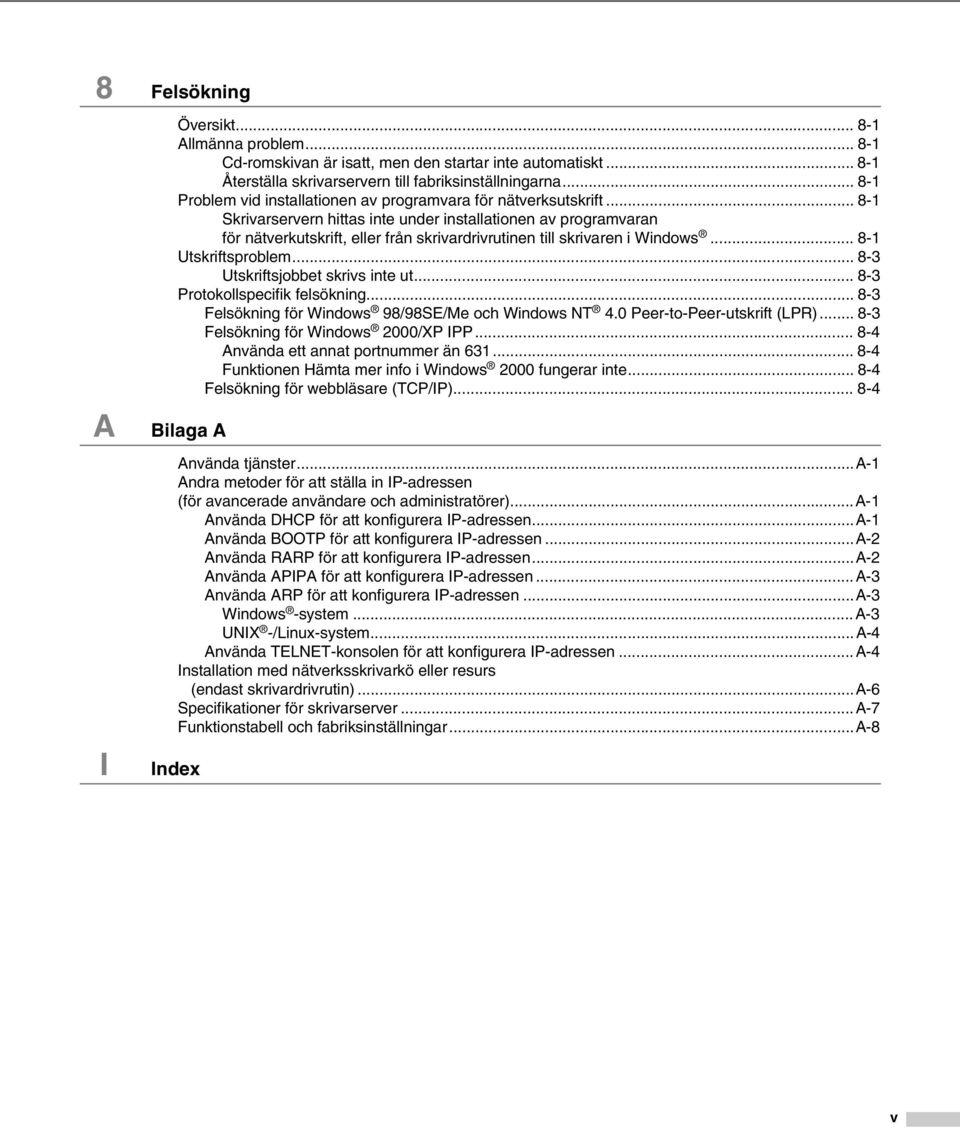 .. 8-1 Skrivarservern hittas inte under installationen av programvaran för nätverkutskrift, eller från skrivardrivrutinen till skrivaren i Windows... 8-1 Utskriftsproblem.