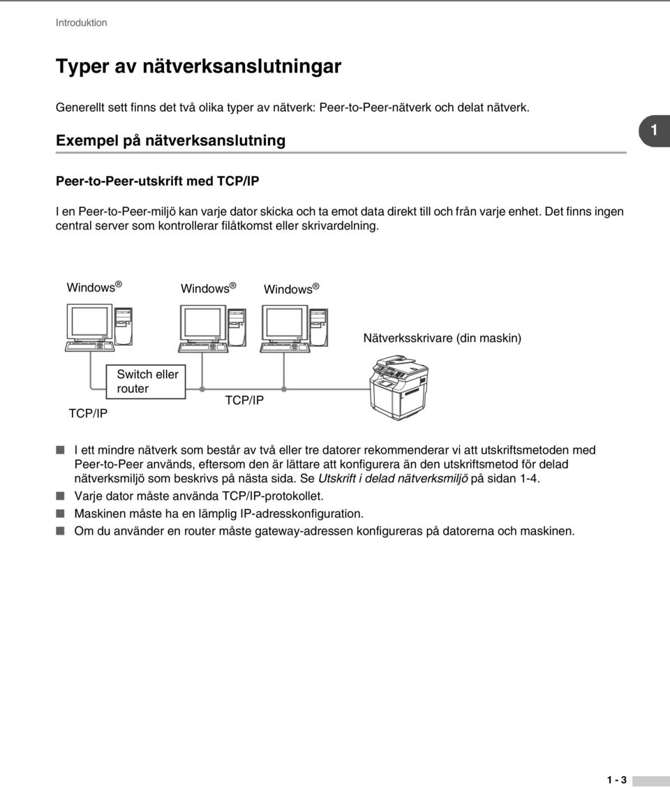 Det finns ingen central server som kontrollerar filåtkomst eller skrivardelning.