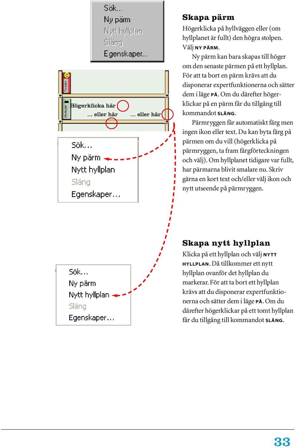 Om du därefter högerklickar på en pärm får du tillgång till kommandot SLÄNG. Pärmryggen får automatiskt färg men ingen ikon eller text.