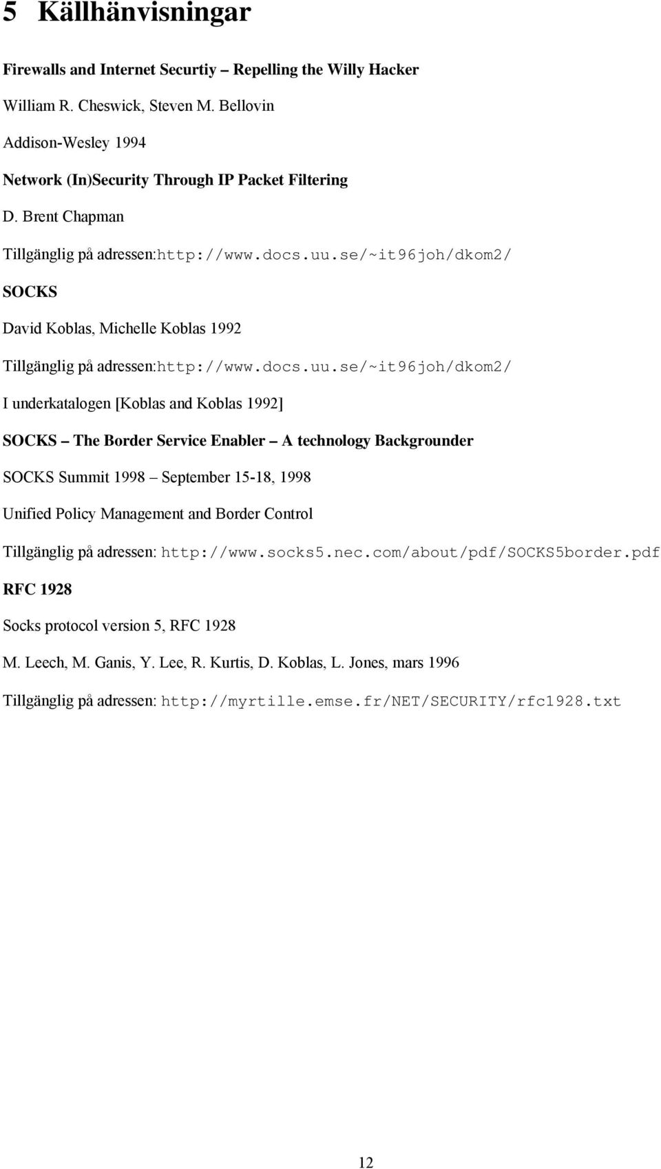 se/~it96joh/dkom2/ SOCKS David Koblas, Michelle Koblas 1992 Tillgänglig på adressen:http://www.docs.uu.