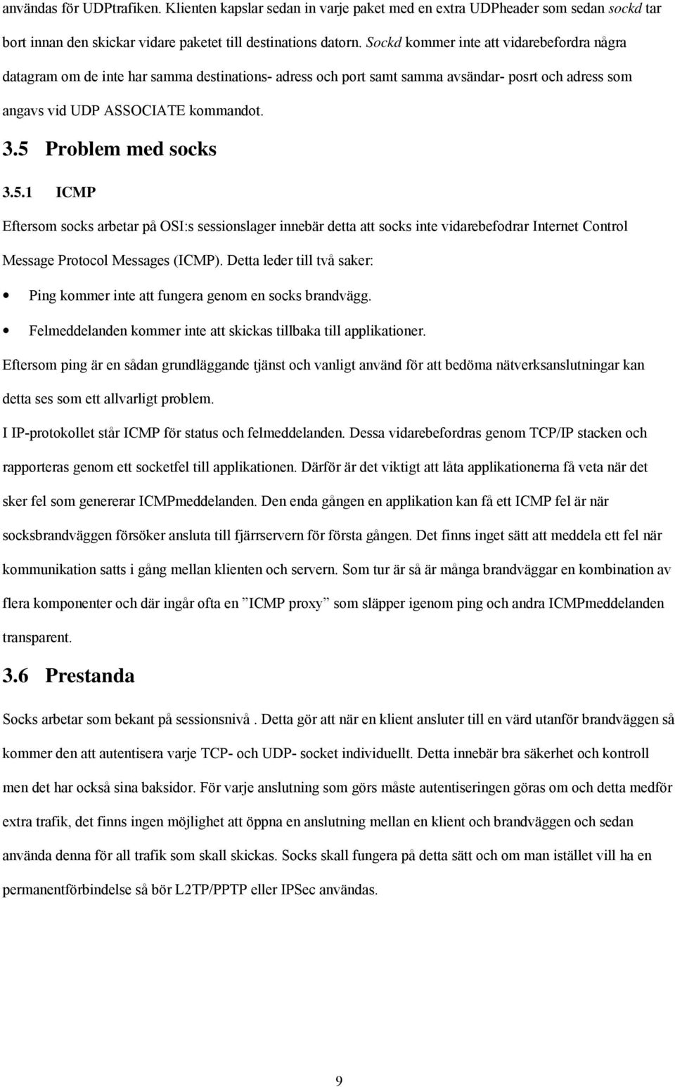 5 Problem med socks 3.5.1 ICMP Eftersom socks arbetar på OSI:s sessionslager innebär detta att socks inte vidarebefodrar Internet Control Message Protocol Messages (ICMP).