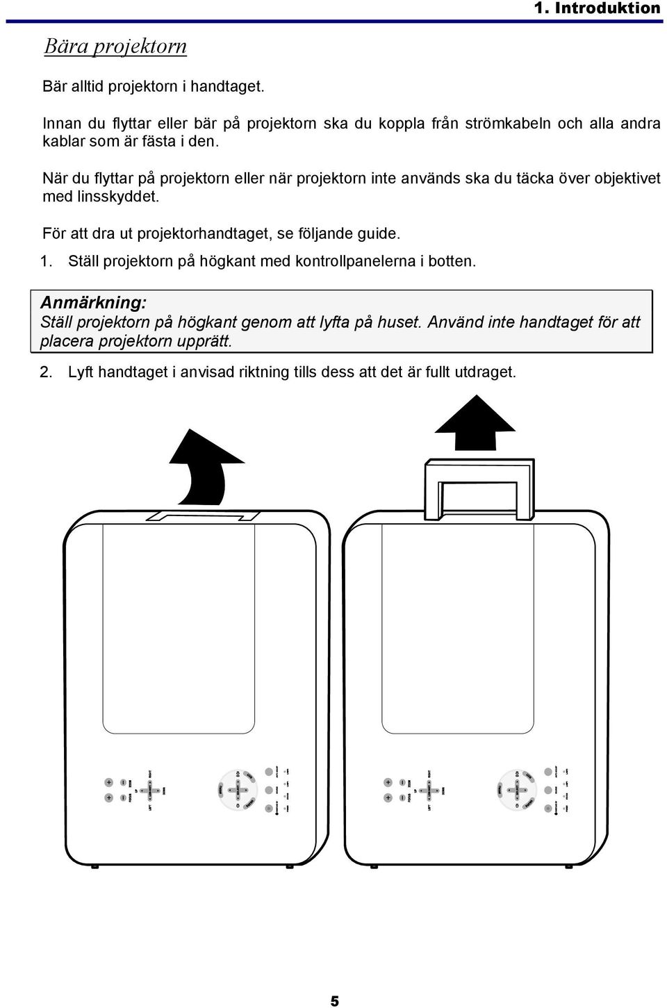 När du flyttar på projektorn eller när projektorn inte används ska du täcka över objektivet med linsskyddet.